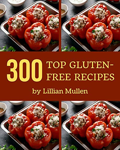 Top 300 Gluten-Free Recipes: Everything You Need in One Gluten-Free Cookbook! (English Edition) Top 300 Gluten-Free Recipes: Everything You Need in One Gluten-Free Cookbook! (English Edition)
