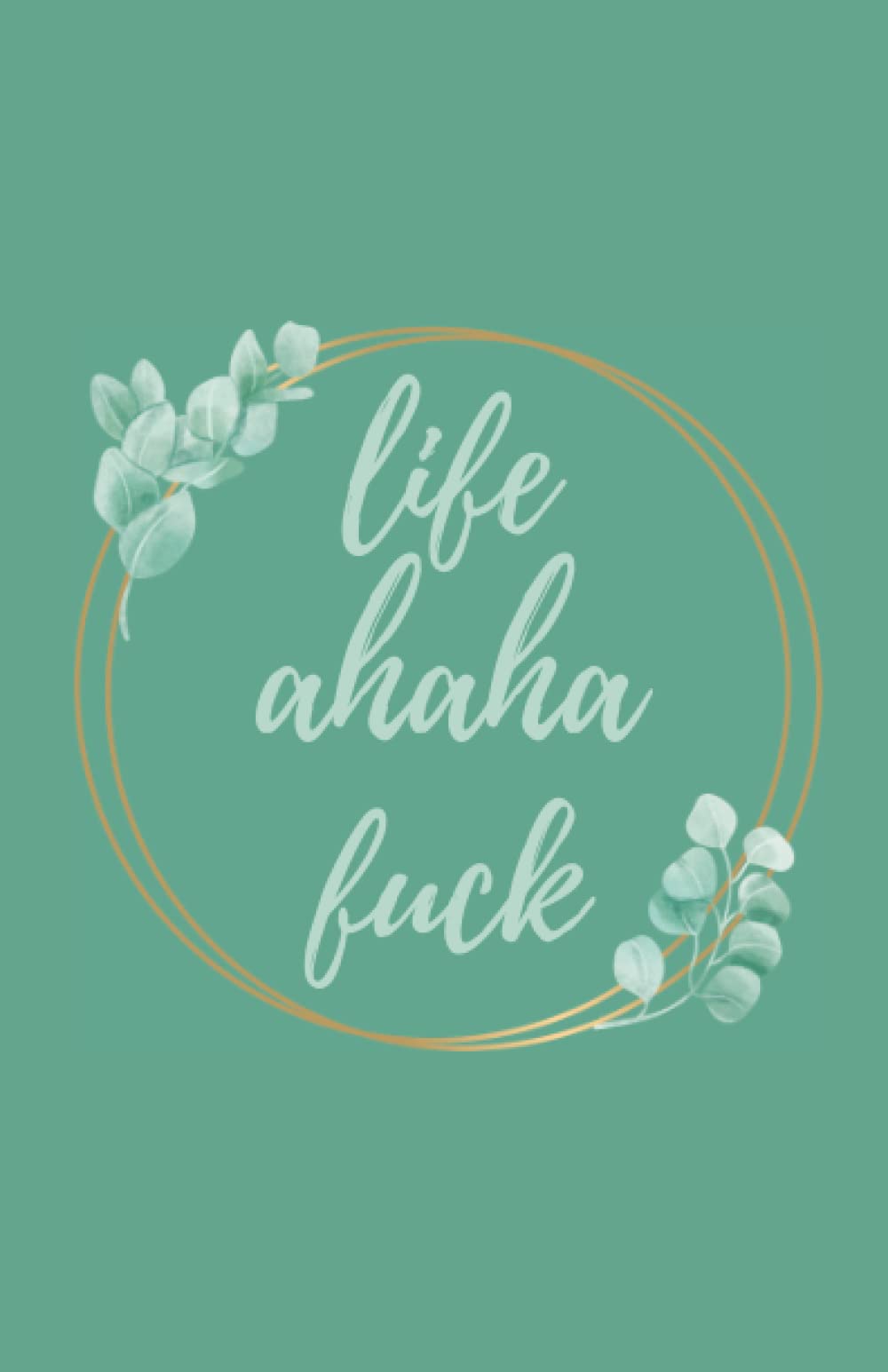 Life Ahaha Fuck Journal: Lined Journal