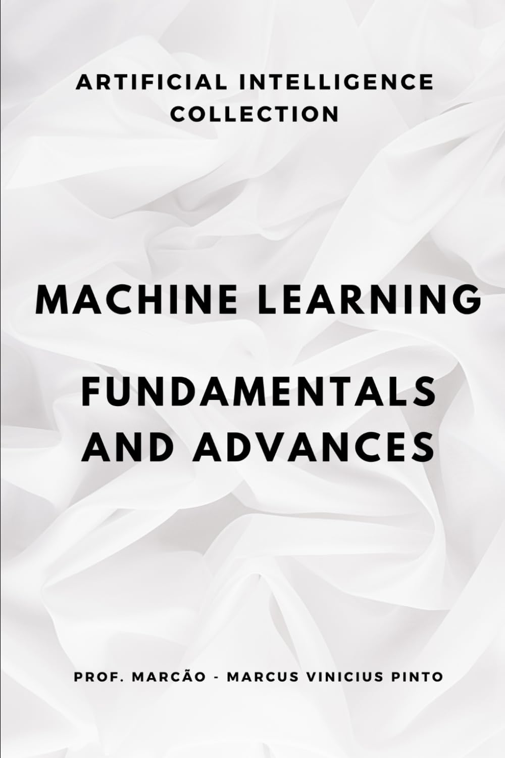 MACHINE LEARNING – FUNDAMENTALS AND ADVANCES (ARTIFICIAL INTELLIGENCE AND THE POWER OF DATA)