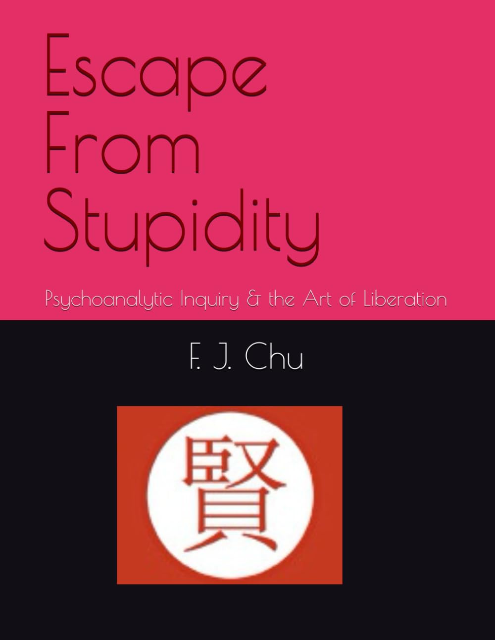 Escape From Stupidity: Psychoanalytic Inquiry & the Art of Liberation