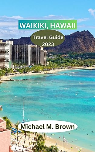 WAIKIKI, HAWAII TRAVEL GUIDE 2023: Unveiling Waikiki, Hawaii Wonders: Your Ultimate Guide to Exploring Honolulu, Oahu, Kauai, Beach Bliss, Local Culture, ... and Must-See Attractions (Paradise Found)