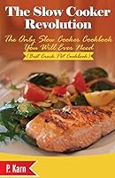 The Slow Cooker Revolution: The Only Slow Cooker Cookbook You Will Ever Need (Best Crock Pot Cookbook) 150771792X Book Cover