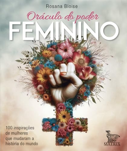 Oráculo do poder feminino: 100 inspirações de mulheres que mudaram a história do mundo