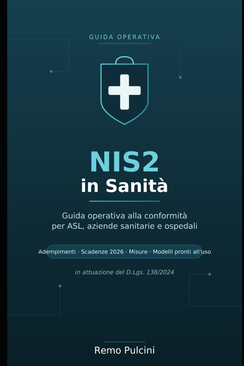 NIS2 in Sanità: Guida operativa alla conformità per ASL, aziende sanitarie e ospedali Adempimenti, scadenze 2026, misure di sicurezza e modelli pronti ... 138/2024) (Testi Sanitari nell'era digitale)