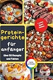 Protein-Gerichte für Anfänger: Über 50 Einfache, Leckere und Proteinreiche Rezepte mit Mindestens 40g Protein pro Portion für Fitness, Muskelaufbau und Gesunde Ernährung