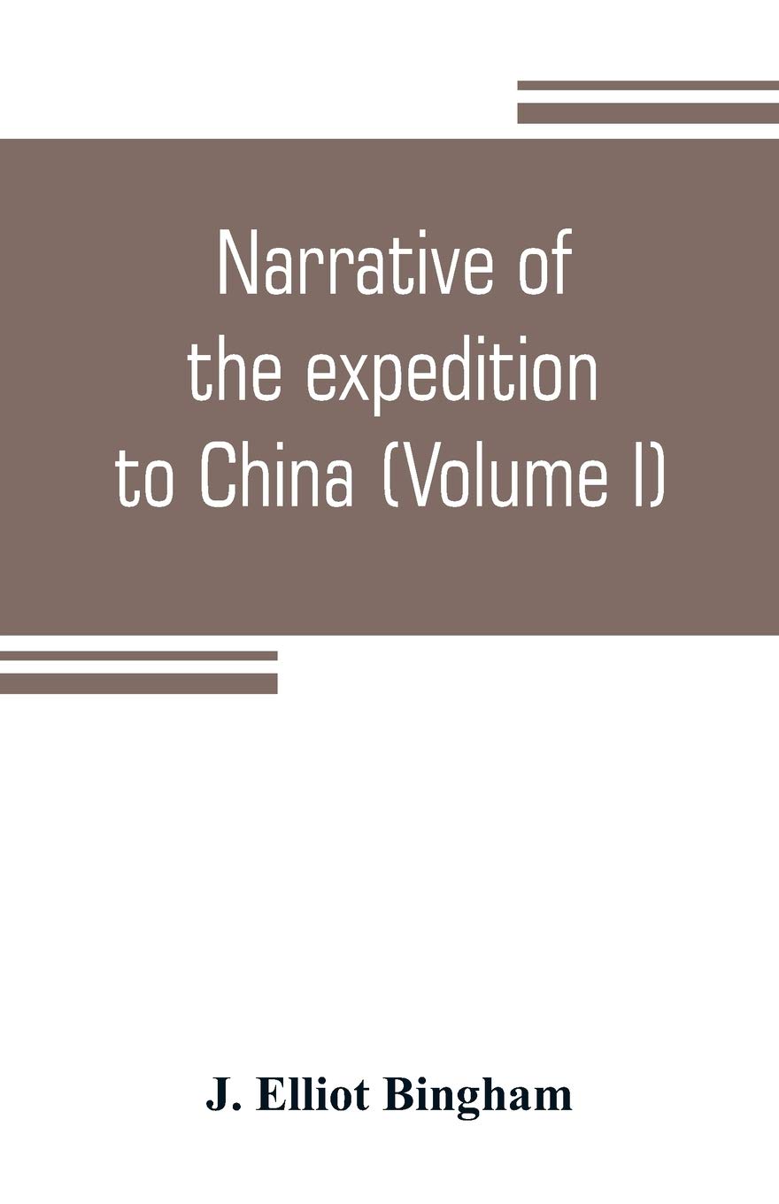 Narrative of the expedition to China, from the commencement of the war to its termination in 1842; with sketches of the manners and customs of the ... hitherto almost unknown country (Volume I)