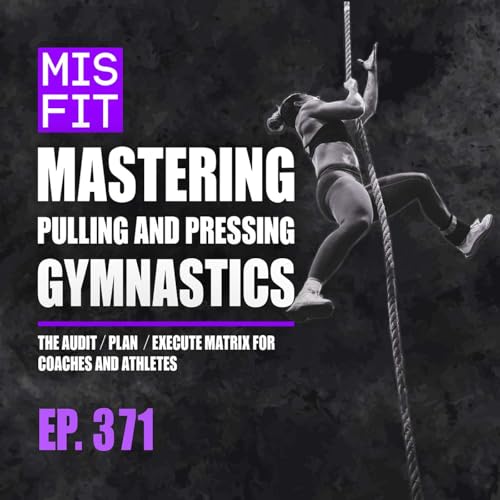 Mastering Pulling & Pressing Gymnastics: The Audit / Plan / Execute Matrix for Coaches & Athletes: E.371