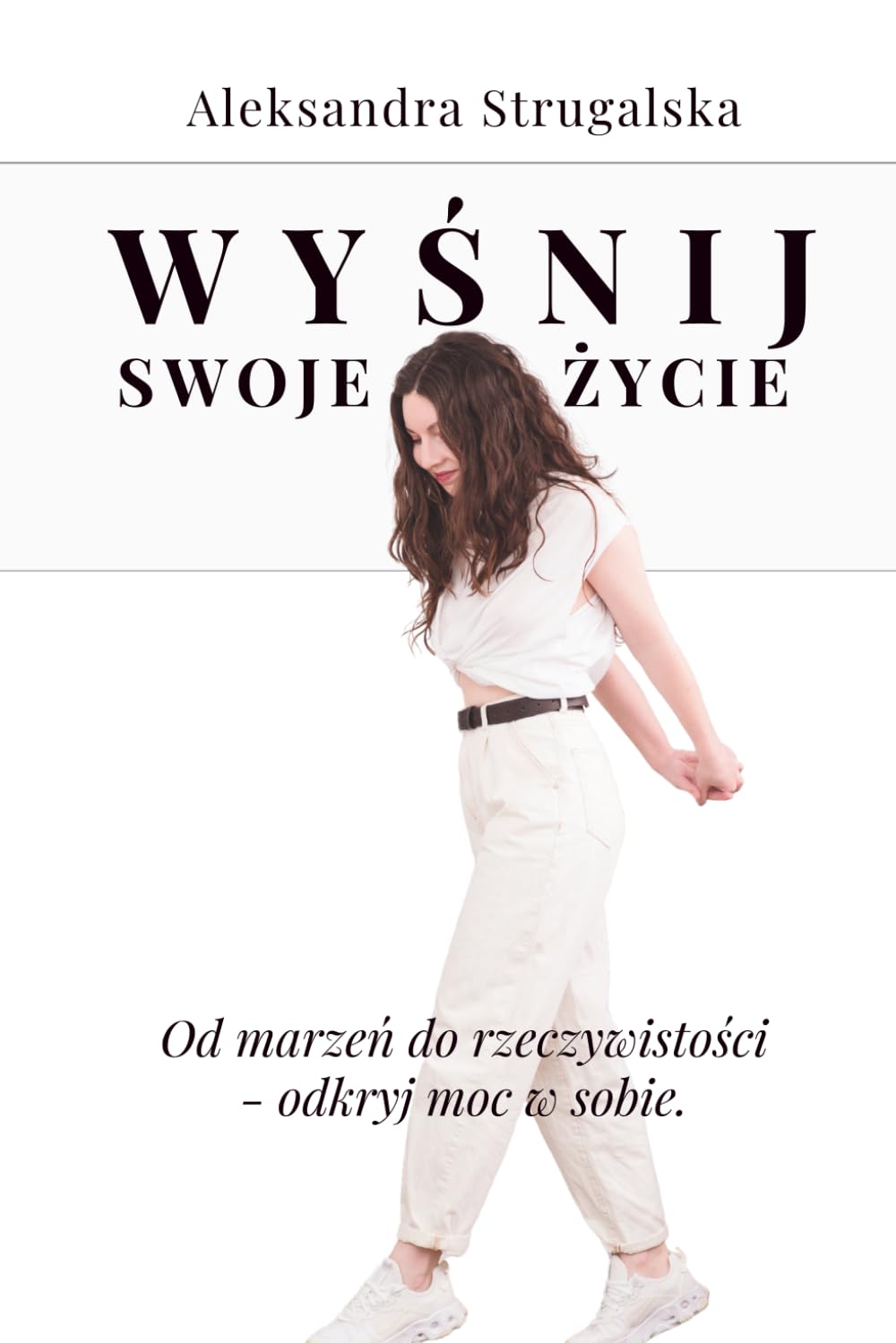 Wyśnij swoje życie: Od marzeń do rzeczywistości - odkryj moc w sobie