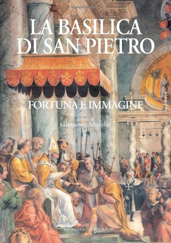 La basilica di san Pietro. Fortuna e immagine. Ediz. illustrata La basilica di san Pietro. Fortuna e immagine. Ediz. illustrata