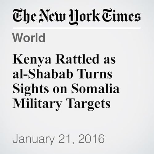 Kenya Rattled as al-Shabab Turns Sights on Somalia Military Targets cover art