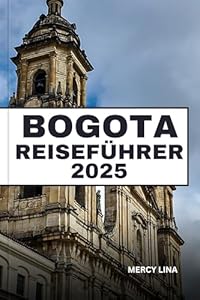 BOGOTA REISEFÜHRER 2025: Entdecken Sie historische Viertel, lebhafte Märkte, lebendige Straßenkunst und Insidertipps für ein dynamisches kolumbianisches Stadtabenteuer.