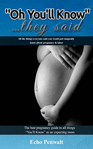 Pregnancy: "Oh You'll Know" ... they said: the best pregnancy guide to all things “You’ll Know” as an expecting mom (Pregnancy, Baby & Beyond Book 1)