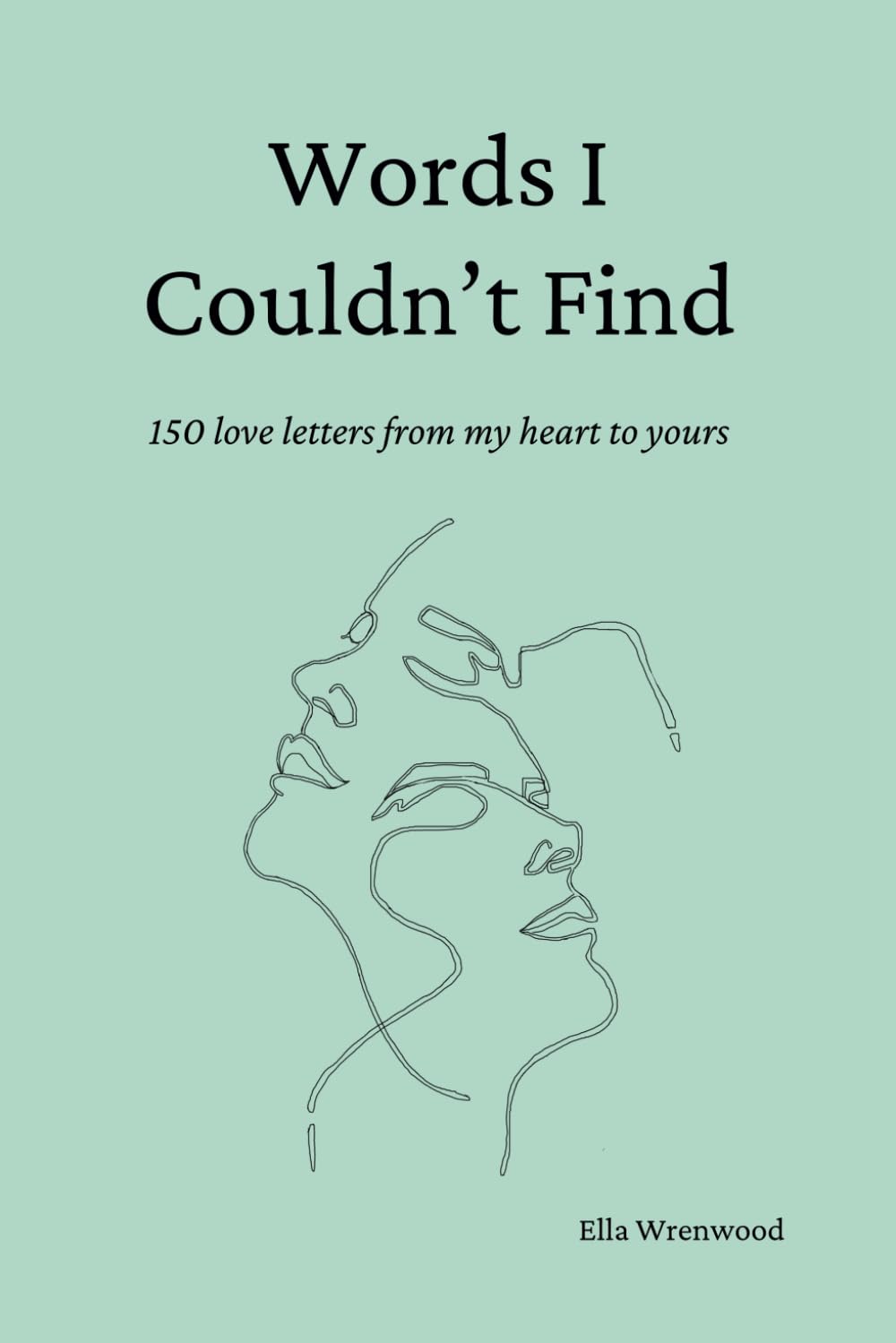 Words I Couldn't Find: 150 Love Letters From My Heart To Yours