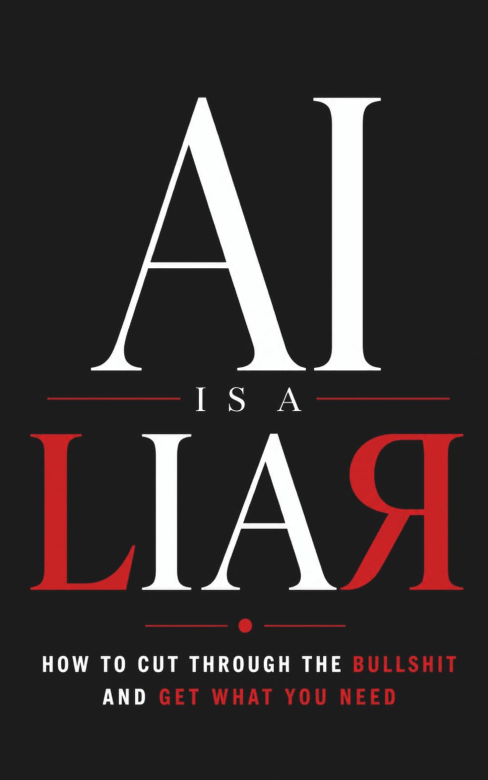 AI is a Liar: How to Cut Through the Bullshit in AI Answers and Get the Answer You Actually Need