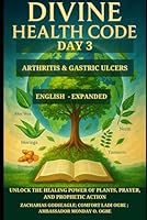 DIVINE HEALTH CODE - DAY 3: ARTHRITIS & GASTRIC ULCERS: Unlock the Healing Power of Plants, Prayer, and Prophetic Action (DIVINE HEALTH CODE - 40 ... Healing Through God's Word and Creation) B0FHQRTG7M Book Cover