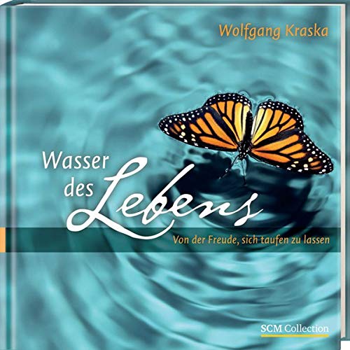 Wasser des Lebens: Von der Freude, sich taufen zu lassen Wasser des Lebens: Von der Freude, sich taufen zu lassen