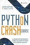 PYTHON CRASH COURSE: A COMPLETE BEGINNERS GUIDE TO LEARN PYTHON AND CODING QUICKLY