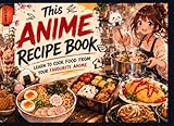 Anime Recipe Book: Learn to cook food from your favourite anime