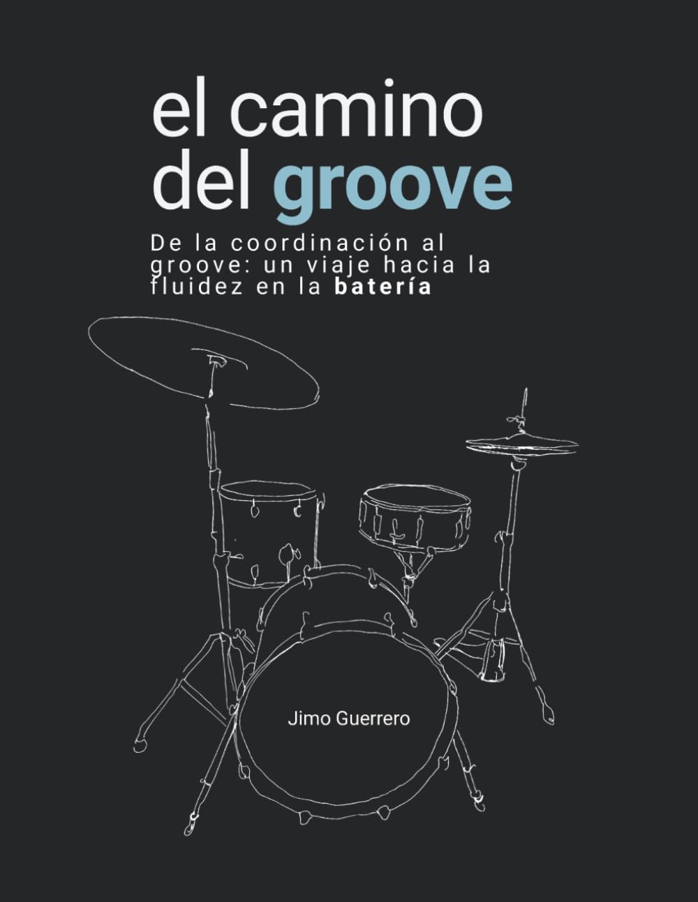 El camino del groove: Método musical creativo moderno para desarrollar coordinación, fluidez y opciones rítmicas en la batería