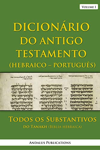 Dicionário do Antigo Testamento (Hebraico – Português), Volume I : Todos os Substantivos do Tanakh (Bíblia hebraica) (Línguas da Bíblia e do Alcorão Livro 10)