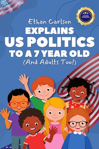 Ethan Carlson Explains US Politics to a 7 Year Old: (And Adults Too!)
