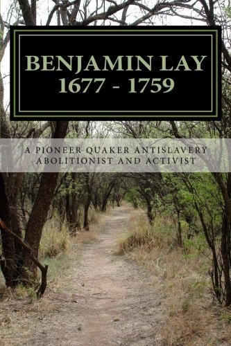 Benjamin Lay: A Pioneer Quaker Antislavery Advocate & Activist