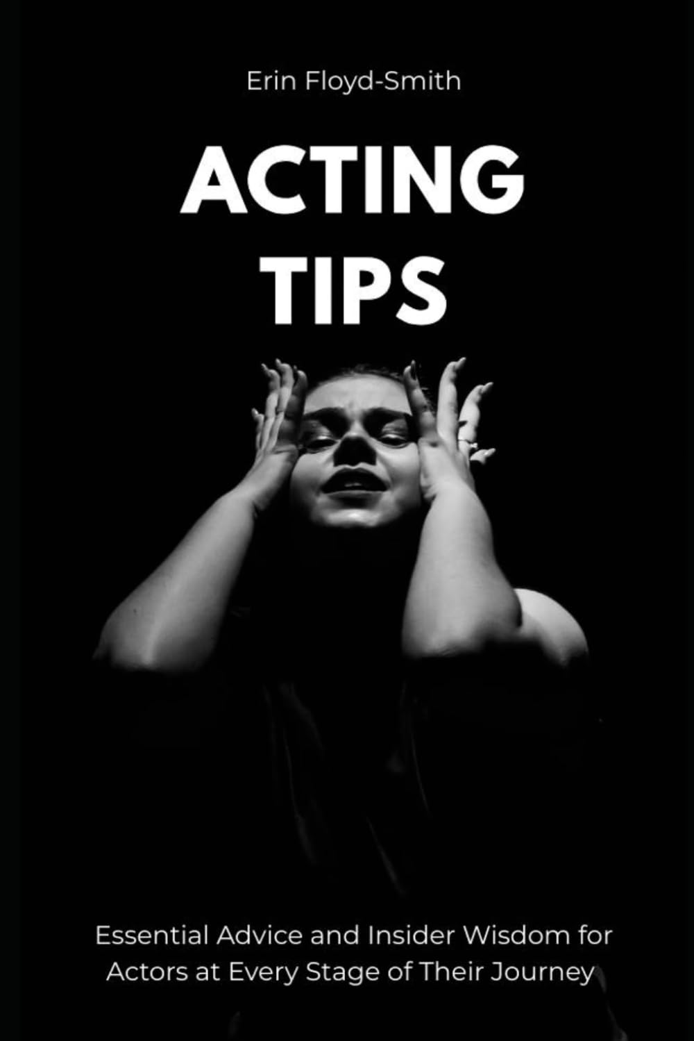Acting Tips: Essential Advice and Insider Wisdom for Actors at Every Stage of Their Journey