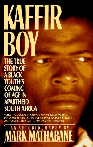 Kaffir Boy: The True Story of a Black Youth's Coming of Age in Apartheid South Africa Mathabane, Mark