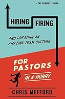 Hiring, Firing and Creating an Amazing Team Culture for Pastors in a Hurry 1549747967 Book Cover