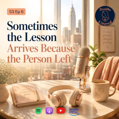 S3 Ep 6: Sometimes the Lesson Arrives Because the Person Left