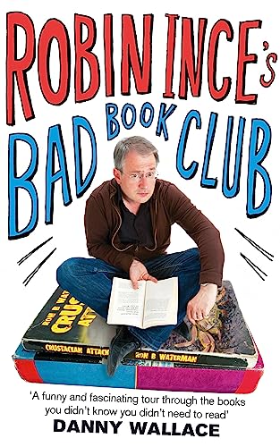 Robin Ince's Bad Book Club: One Man's Quest to Uncover the Books That Taste Forgot
