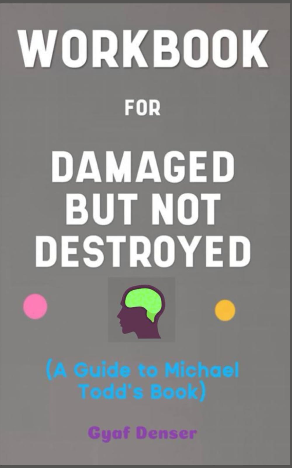 Workbook for Damaged But Not Destroyed By Michael Todd: Your Powerful Guide on Turning Your Trauma into Triumph