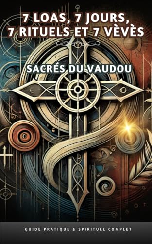 7 lois, 7 jours, 7 rituels et 7 vèvès Sacrés du Vaudou: Guide Pratique & Spirituel Complet (French Edition)