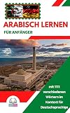 Arabisch lernen für Anfänger mit 1111 verschiedenen Wörtern im Kontext für Deutschsprachige: Eine einfache und unterhaltsame Art, Arabisch für Deutschsprachige zu lernen