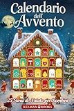 Calendario dell’Avvento: Libro per Bambini con 25 Racconti Natalizi Illustrati a Colori per Tutta la Famiglia, Storie Magiche da Leggere Insieme in Attesa del Natale