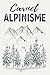 Carnet Alpinisme: Carnet de Montagne & Journal d’Entraînement pour Alpinistes/Cahier à Remplir pour vos Escalades & Sorties Ski de Randonnée/Livre ... pour Adultes & Enfants,Femmes & Homme