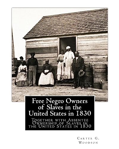Free Negro Owners of Slaves in the United States in 1830: Together with Absentee Ownership of Slaves in the United States in 1830