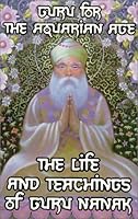 Guru for the Aquarian Age: The Life and Teachings of Guru Nanak 0965552306 Book Cover