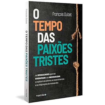Capa do livro O tempo das paixões tristes: As desigualdades agora se diversificam e se individualizam, e explicam as cóleras, os ressentimentos e as indignações de nossos dias