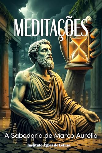 Meditações para o Nosso Tempo: A Sabedoria de Marco Aurélio para uma Vida Equilibrada no Século XXI: Como Encontrar Paz Interior em Meio ao Caos Digital, Ansiedade e Incertezas do Mundo Moderno