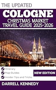 COLOGNE CHRISTMAS TRAVEL GUIDE 2025-2026 (Full Colour Edition): Experience the Festive Charm of Germany's Most Magical City.
