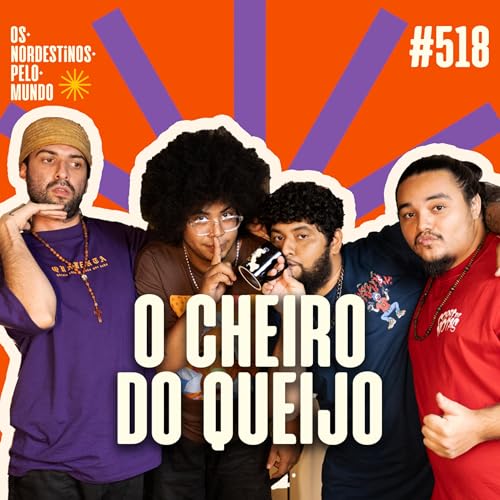 #518 O Cheiro do Queijo | Os Nordestinos Pelo Mundo