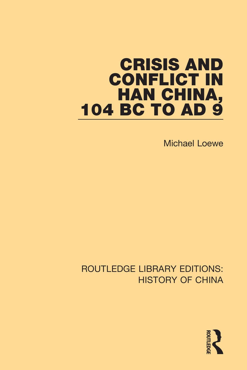 Crisis and Conflict in Han China, 104 BC to AD 9: 5 (Routledge Library Editions: History of China)