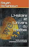  L’Histoire et l’Univers du Football: Guide complet pour comprendre et vivre le football.