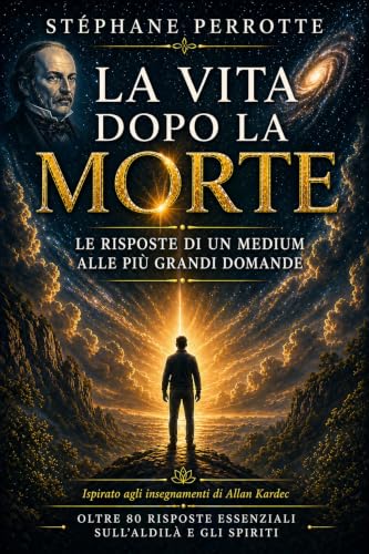 La vita dopo la morte: le risposte di un medium alle più grandi domande (Italian Edition)