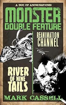 Monster Double Feature (a duo of abominations): River of Nine Tails / Reanimation Channel by [Mark Cassell]