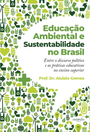 Educação ambiental e sustentabilidade no Brasil: entre o discurso político e as práticas educativas no ensino superior