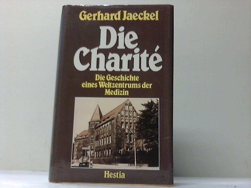 Die Charité. Die Geschichte eines Weltzentrums der Medizin