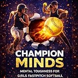 Champion Minds: Mental Toughness & Game Skills for Young Athletes in Girls Fastpitch Softball