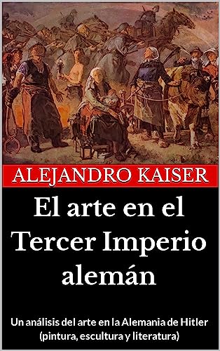 El arte en el Tercer Imperio alemán: Un análisis del arte en la Alemania de Hitler (pintura, escultu